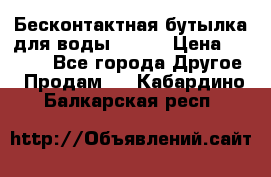 Бесконтактная бутылка для воды ESLOE › Цена ­ 1 590 - Все города Другое » Продам   . Кабардино-Балкарская респ.